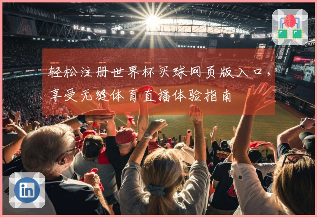轻松注册世界杯买球网页版入口，享受无缝体育直播体验指南