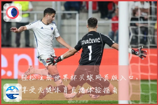 轻松注册世界杯买球网页版入口，享受无缝体育直播体验指南