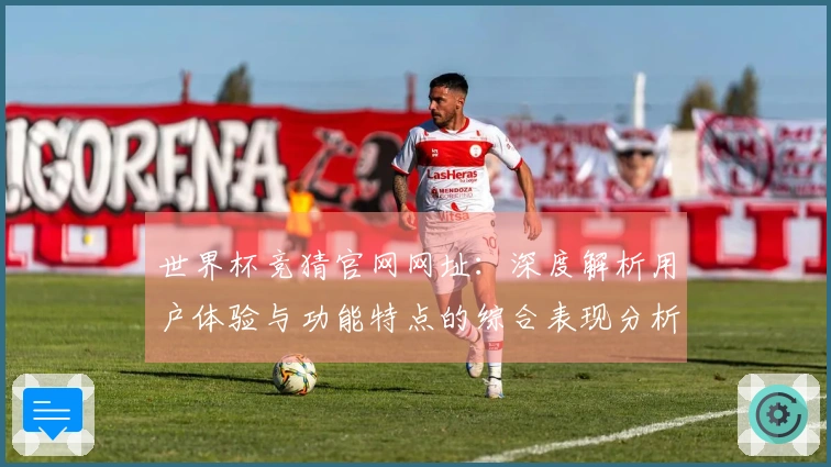 世界杯竞猜官网网址：深度解析用户体验与功能特点的综合表现分析
